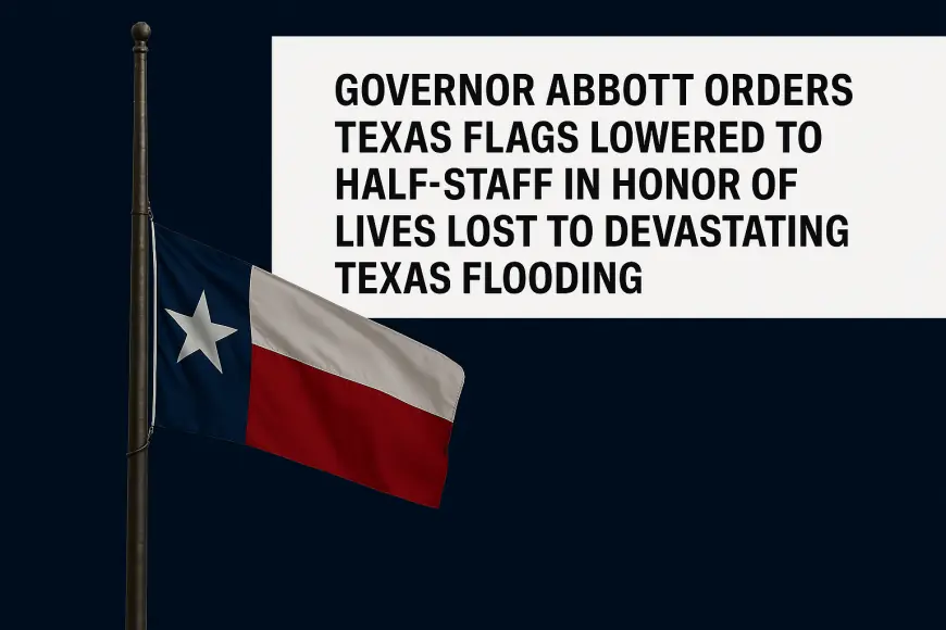 Governor Abbott Orders Texas Flags Lowered, in Honor Of Lives Lost To Flooding